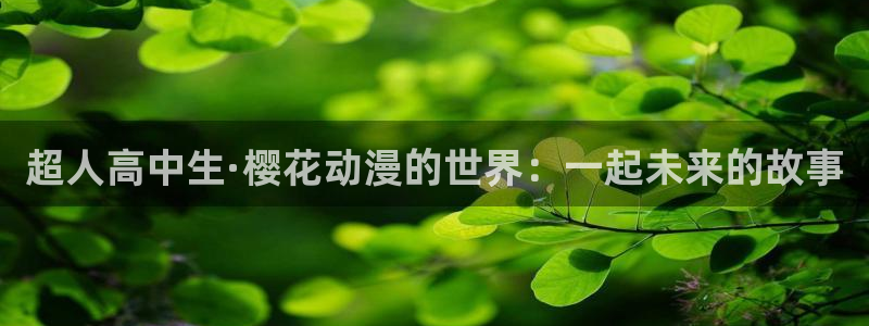 韩漫漫画：超人高中生·樱花动漫的世界：一起未来的故事