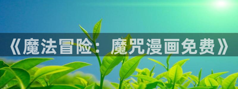 omofun官方网页：《魔法冒险：魔咒漫画免费》
