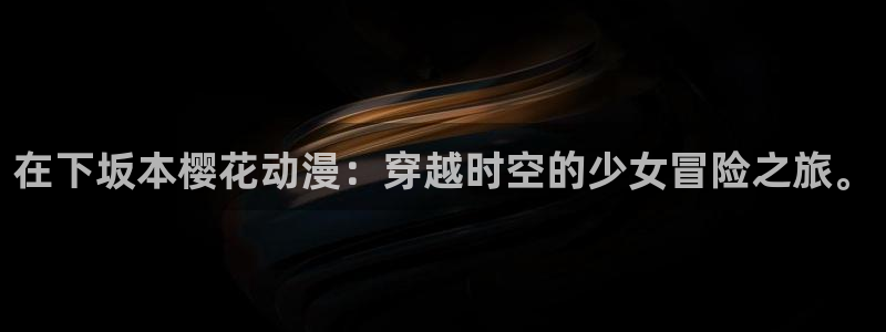 omofun动漫官网下载ios：在下坂本樱花动漫：穿越时空的少女冒险之旅。