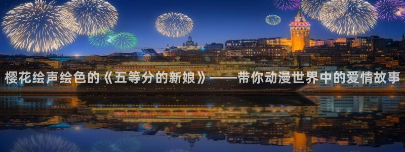 动漫共和国omofun下载：樱花绘声绘色的《五等分的新娘》——带你动漫世界中的爱情故事